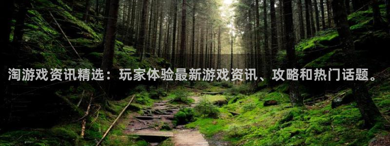 天美娱乐什么意思：淘游戏资讯精选：玩家体验最新游戏资讯、攻略