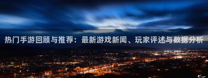 天美娱乐app下载|下载地址：热门手游回顾与推荐：最新游戏新