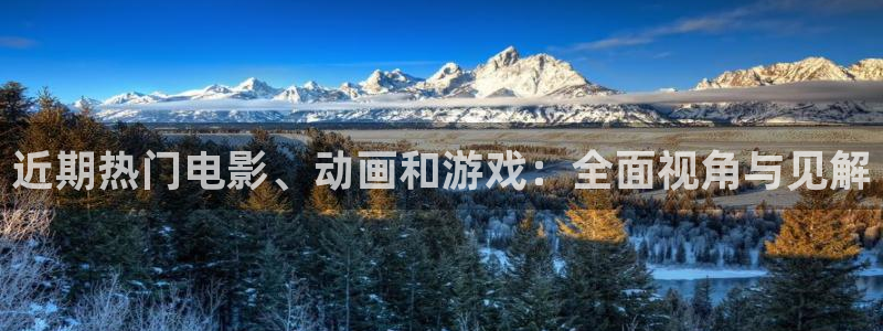天美娱乐网页登录入口下载：近期热门电影、动画和游戏：全面视角