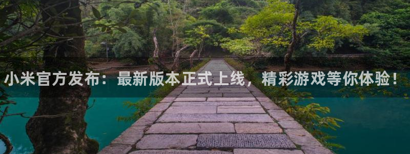 沐春天美娱乐：小米官方发布：最新版本正式上线，精彩游戏等你体